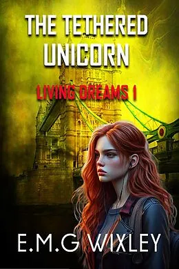 E-Book (epub) The Tethered Unicorn (Living Dreams, #1) von E. M. G Wixley