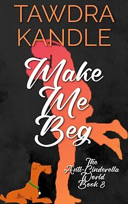 E-Book (epub) Make Me Beg (The Anti-Cinderella World Romance) von Tawdra Kandle