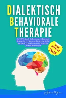 E-Book (epub) Dialektisch-Behaviorale Therapie : Die ultimative DBT-Formel, die Sie Angst, Wut und Trauer bewältigen lässt |Ein praktischer Leitfaden für alle, die es leid sind, sich überwältigt zu fühlen. von Katharina Hoffmann