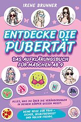 E-Book (epub) Entdecke die Pubertät - das Aufklärungsbuch für Mädchen ab 9: Alles, was du über die Veränderungen in deinem Körper wissen musst. Deine Reise zur Frau - sicher, selbstbewusst und voller Freude von Irene Brunner