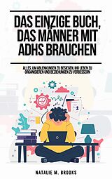 E-Book (epub) Das einzige Buch, das Frauen mit ADHS brauchen: Alles, um organisiert zu bleiben, Ablenkungen zu besiegen und Emotionen, Beziehungen und Finanzen zu meistern von Natalie M. Brooks