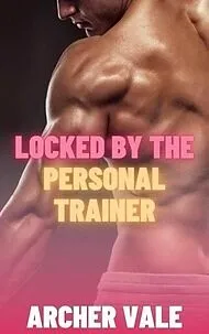 E-Book (epub) Locked by the Personal Trainer (Gay Chastity Cage Erotica: Trained for Obedience, #5) von Archer Vale