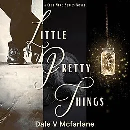 E-Book (epub) A Club Nero Series Novel - Little Pretty Things- Vol 1 (Little Pretty Things - Vol 1, #1) von Dale V Mcfarlane