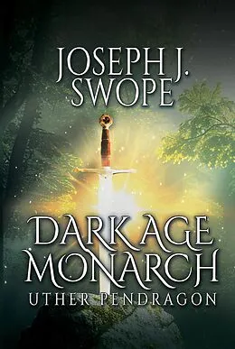 E-Book (epub) Dark Age Monarch: Uther Pendragon von Joseph J. Swope