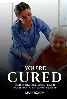 E-Book (epub) You're Cured! : The Definitive Guide to The Healing Process for Patients and Caregivers! von Mark J Roman