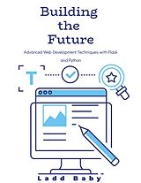 eBook (epub) Building the Future: Advanced Web Development Techniques with Flask and Python de Ladd Baby