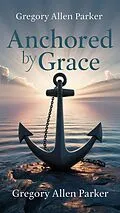 E-Book (epub) Anchored by Grace (Christian fiction, #9) von Gregory Allen Parker