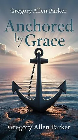 E-Book (epub) Anchored by Grace (Christian fiction, #9) von Gregory Allen Parker
