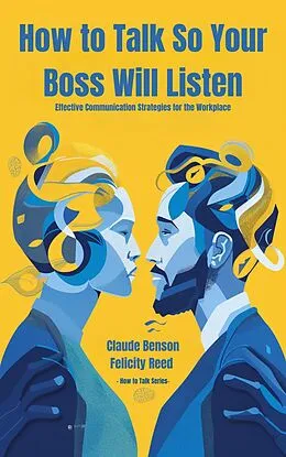 E-Book (epub) How to Talk So Your Boss Will Listen (How to Talk to) von Claude Benson