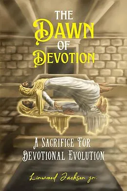 E-Book (epub) The Dawn of Devotion: A Sacrifice for Devotional Evolution von Linwood Jackson