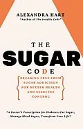 E-Book (epub) The Sugar Code: Breaking Free from Sugar Addiction for Better Health and Diabetes Control von Alexandra Hart