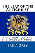 E-Book (epub) The Seat of the Antichrist: Bible Prophecy and the European Union von Erika Grey