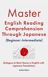 E-Book (epub) Master English Reading Comprehension Through Japanese (Beginner-Intermediate): Dialogues & Short Stories in English with Japanese Translations von Jackie Bolen