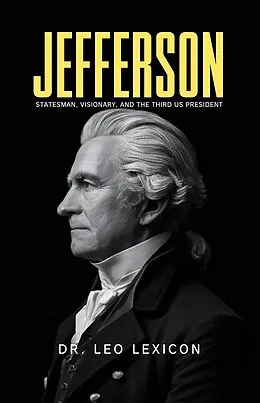 E-Book (epub) Jefferson: Statesman, Visionary, and the Third US President von Leo Lexicon