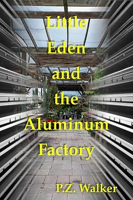 E-Book (epub) Little Eden and the Aluminum Factory von P.Z. Walker