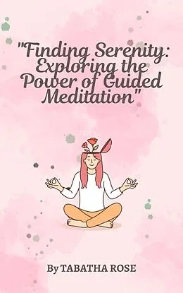 E-Book (epub) "Finding Serenity: Exploring the Power of Guided Meditation" von Tabatha Rose