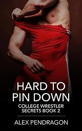 E-Book (epub) Hard To Pin Down (College Wrestler Secrets Book 2) von Alex Pendragon