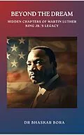 E-Book (epub) Beyond The Dream: Hidden Chapters of Martin Luther King Jr.'s Legacy von Bhaskar Bora