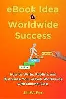 E-Book (epub) eBook Idea to Worldwide Success (How to Create eBooks, #1) von Jill W Fox
