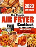 E-Book (epub) The Simple Air Fryer Cookbook For Beginners: 365 Amazingly Quick and Delicious Recipes to Fry, Grill, Roast, and Bake Pro Meals in No Time. Including tips and tricks for beginners. von Rachel Foster