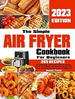E-Book (epub) The Simple Air Fryer Cookbook For Beginners: 365 Amazingly Quick and Delicious Recipes to Fry, Grill, Roast, and Bake Pro Meals in No Time. Including tips and tricks for beginners. von Rachel Foster
