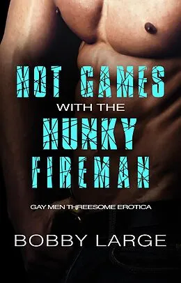 E-Book (epub) Hot Games with the Hunky Firemen - Gay Men Threesome Erotica von Bobby Large