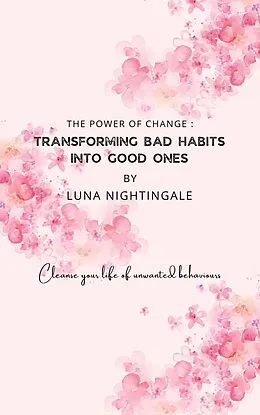 E-Book (epub) The Power Of Change: Transforming Bad Habits Into Good Ones von Luna Nightingale