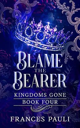E-Book (epub) Blame the Bearer (Kingdoms Gone, #4) von Frances Pauli