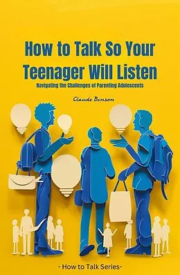 E-Book (epub) How to Talk So Your Teenager Will Listen (How to Talk to) von Claude Benson