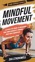 E-Book (epub) Mindful Movement: A Seven-Step Guide to Enhancing Your Home Workouts Through Mind-Body Awareness von Eva Strongwell
