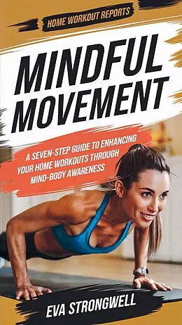 E-Book (epub) Mindful Movement: A Seven-Step Guide to Enhancing Your Home Workouts Through Mind-Body Awareness von Eva Strongwell