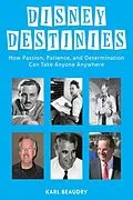 E-Book (epub) Disney Destinies: How Passion, Patience, and Determination Can Take Anyone Anywhere von Ben Ohmart, Karl Beaudry