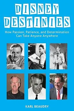 E-Book (epub) Disney Destinies: How Passion, Patience, and Determination Can Take Anyone Anywhere von Ben Ohmart, Karl Beaudry