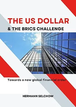 E-Book (epub) The US Dollar and the BRICS Challenge - Towards a new global financial order von Hermann Selchow