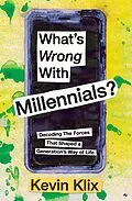 E-Book (epub) What's Wrong With Millennials?: Decoding The Forces That Shaped a Generation's Way of Life von Kevin Klix