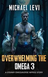 eBook (epub) Overwhelming the Omega 3 - A Steamy Omegaverse MPREG Story (Wolf Tales, #3) de Michael Levi