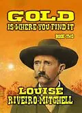E-Book (epub) Gold Is Where You Find It (Custer's Gold, #2) von Louise Riveiro-Mitchell