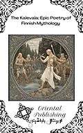 E-Book (epub) The Kalevala: Epic Poetry of Finnish Mythology von Oriental Publishing
