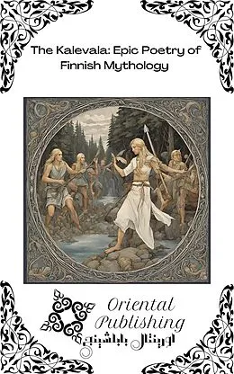 E-Book (epub) The Kalevala: Epic Poetry of Finnish Mythology von Oriental Publishing