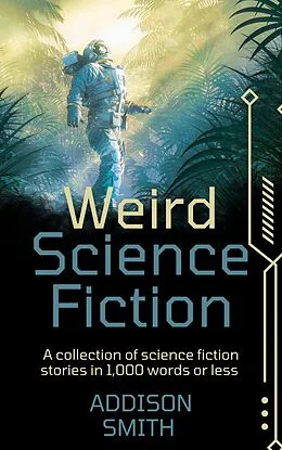 E-Book (epub) Weird Science Fiction: A Sci-Fi Flash Fiction Collection von Addison Smith