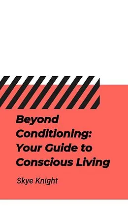 E-Book (epub) Beyond Conditioning: Your Guide to Conscious Living von Skye Knight