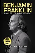 E-Book (epub) Benjamin Franklin: Innovator, Statesman, Visionary von Leo Lexicon