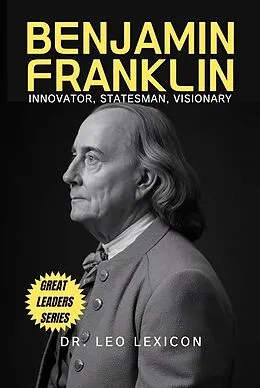 E-Book (epub) Benjamin Franklin: Innovator, Statesman, Visionary von Leo Lexicon
