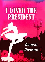 E-Book (epub) I Loved The President von Dianna Diverno