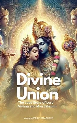 E-Book (epub) Divine Union; The Love Story of Lord Vishnu and Maa Lakshmi von Mrigendra Bharti