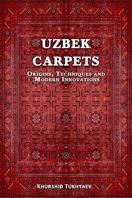 E-Book (epub) Uzbek Carpets. Origins, techniques and modern innovations von Khurshid Tukhtaev