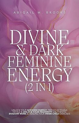 eBook (epub) Divine & Dark Feminine Energy (2 in 1): Unlock Your Goddess Energy, Free Your Female Fatale & Unlock Your Femininity + Authentic Shadow Work & Healing Your Inner Child Exercises de Abigail M. Brooks