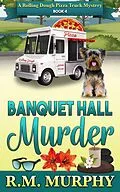 E-Book (epub) Banquet Hall Murder (A Rolling Dough Pizza Truck Mystery Book 4) von R. M. Murphy