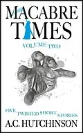 E-Book (epub) Macabre Times Vol. 2: Five Twisted Short Stories von A.C. Hutchinson