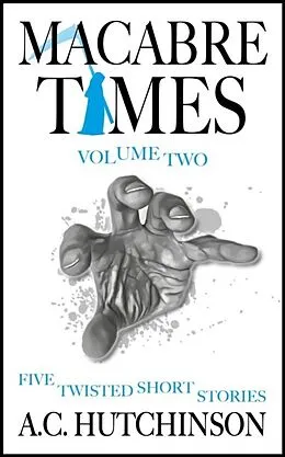 E-Book (epub) Macabre Times Vol. 2: Five Twisted Short Stories von A.C. Hutchinson